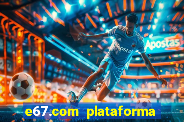 e67.com plataforma de jogos